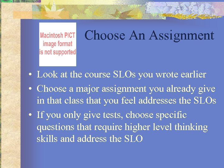 Choose An Assignment • Look at the course SLOs you wrote earlier • Choose