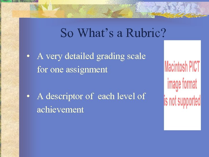 So What’s a Rubric? • A very detailed grading scale for one assignment •