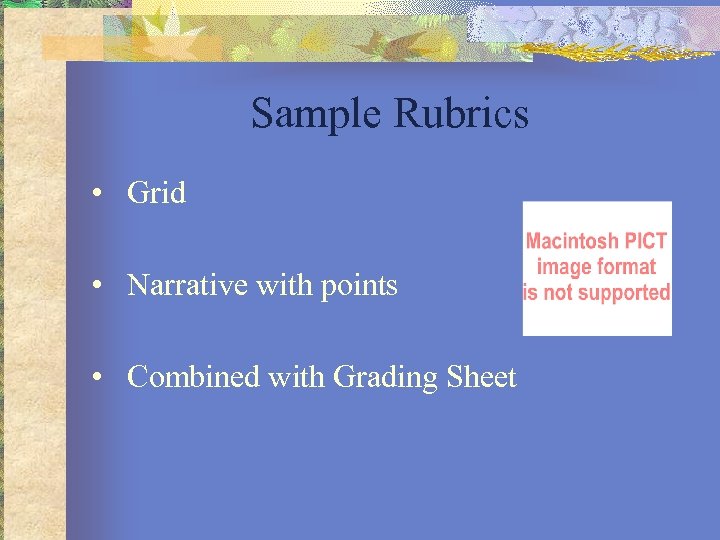 Sample Rubrics • Grid • Narrative with points • Combined with Grading Sheet 