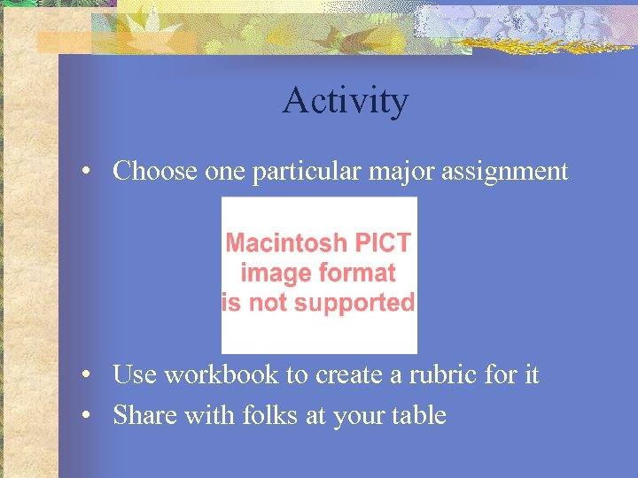 Activity • Choose one particular major assignment • Use workbook to create a rubric