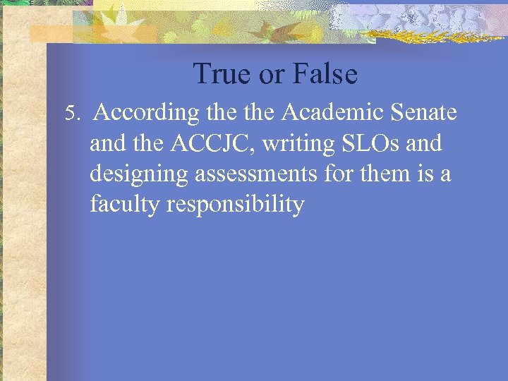 True or False 5. According the Academic Senate and the ACCJC, writing SLOs and