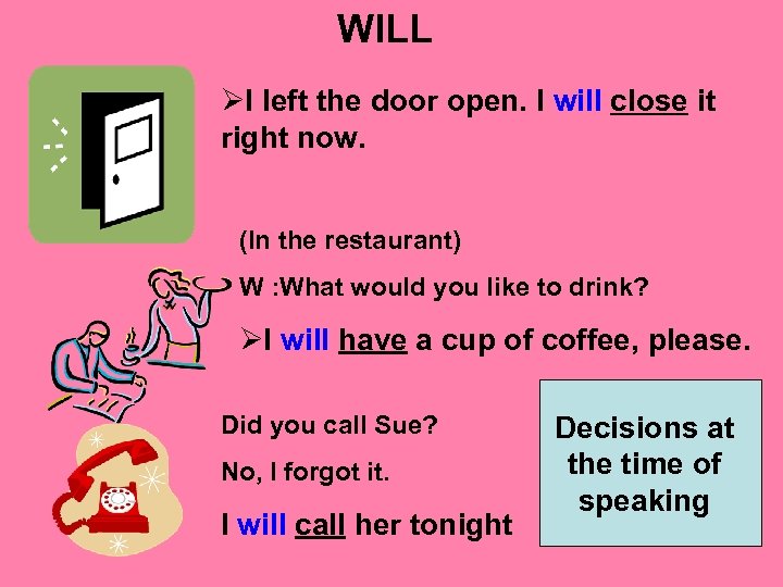 WILL ØI left the door open. I will close it right now. (In the