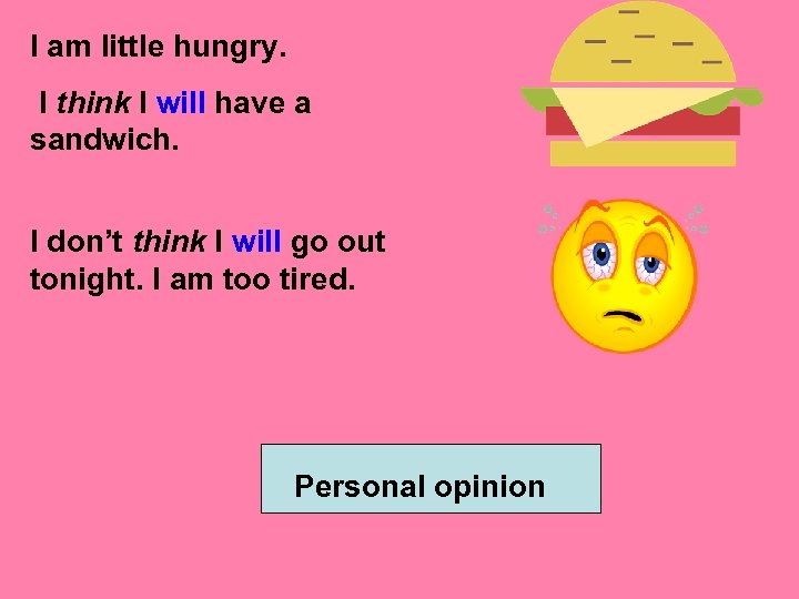 I am little hungry. I think I will have a sandwich. I don’t think