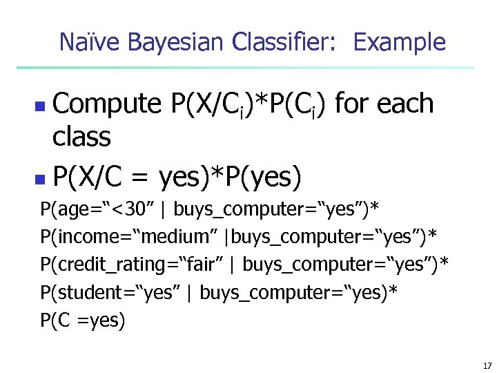 Naïve Bayesian Classifier: Example Compute P(X/Ci)*P(Ci) for each class n P(X/C = yes)*P(yes) n