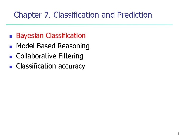 Chapter 7. Classification and Prediction n n Bayesian Classification Model Based Reasoning Collaborative Filtering