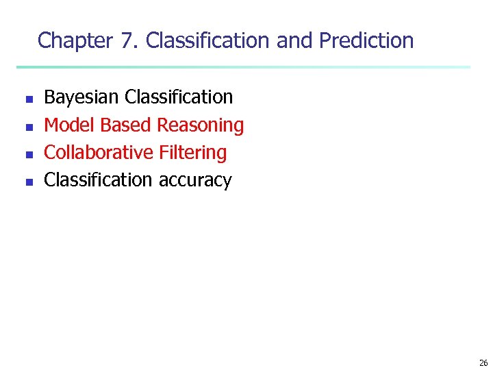 Chapter 7. Classification and Prediction n n Bayesian Classification Model Based Reasoning Collaborative Filtering