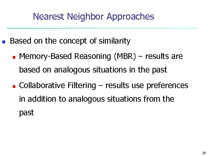 Nearest Neighbor Approaches n Based on the concept of similarity n Memory-Based Reasoning (MBR)