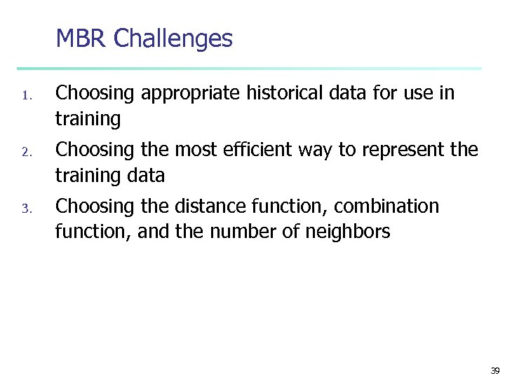 MBR Challenges 1. 2. 3. Choosing appropriate historical data for use in training Choosing