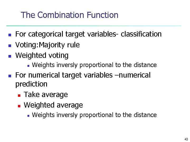 The Combination Function n For categorical target variables- classification Voting: Majority rule Weighted voting