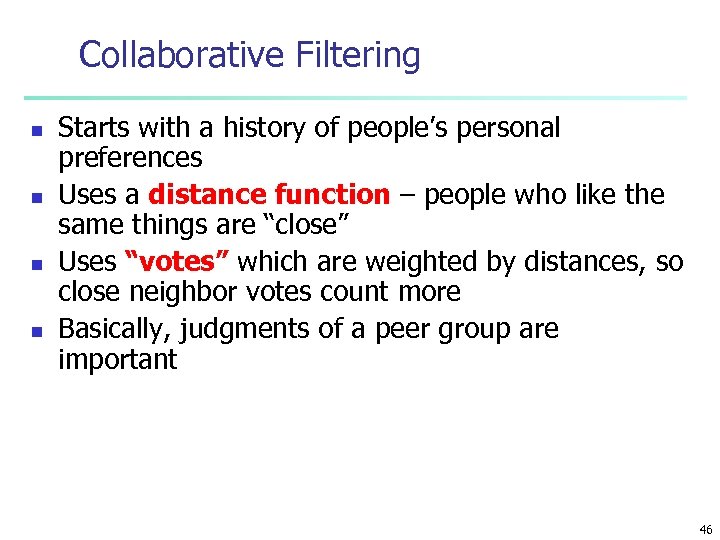Collaborative Filtering n n Starts with a history of people’s personal preferences Uses a