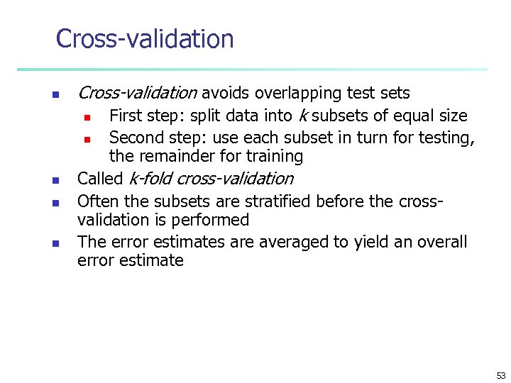 Cross-validation n Cross-validation avoids overlapping test sets n First step: split data into k