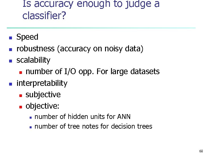 Is accuracy enough to judge a classifier? n n Speed robustness (accuracy on noisy