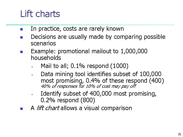 Lift charts n n n In practice, costs are rarely known Decisions are usually