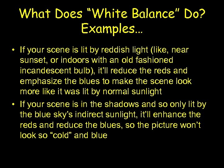 What Does “White Balance” Do? Examples… • If your scene is lit by reddish