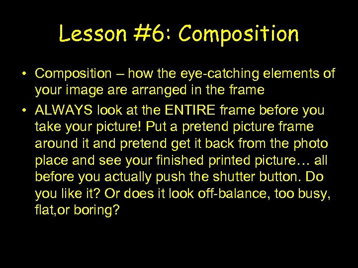 Lesson #6: Composition • Composition – how the eye-catching elements of your image arranged