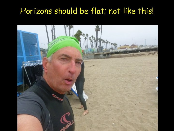 Horizons should be flat; not like this! 