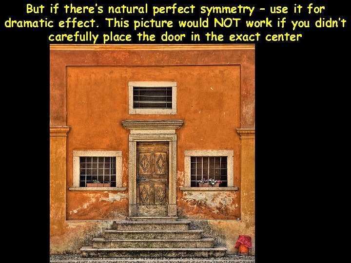 But if there’s natural perfect symmetry – use it for dramatic effect. This picture