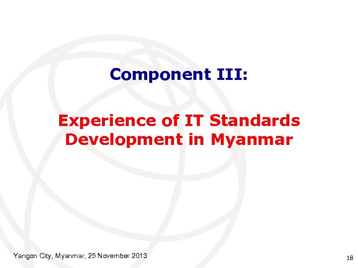 Component III: Experience of IT Standards Development in Myanmar Yangon City, Myanmar, 25 November