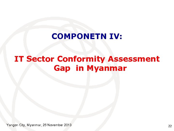 COMPONETN IV: IT Sector Conformity Assessment Gap in Myanmar Yangon City, Myanmar, 25 November