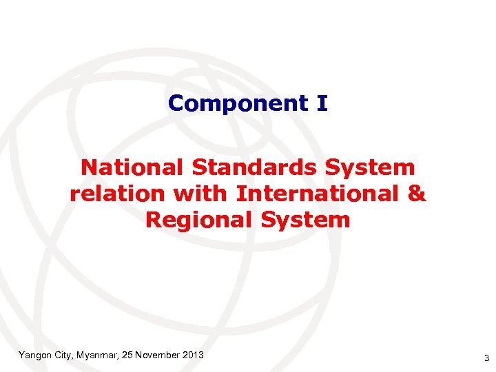 Component I National Standards System relation with International & Regional System Yangon City, Myanmar,