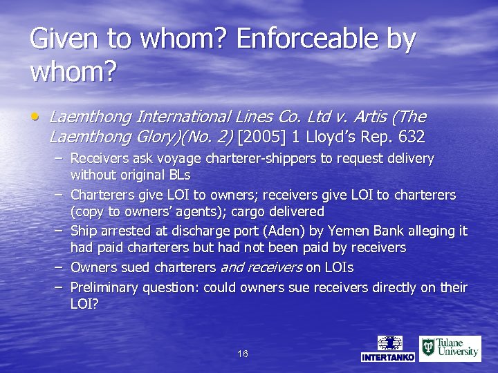 Given to whom? Enforceable by whom? • Laemthong International Lines Co. Ltd v. Artis