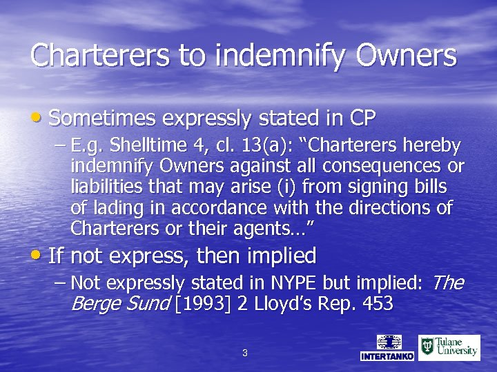 Charterers to indemnify Owners • Sometimes expressly stated in CP – E. g. Shelltime