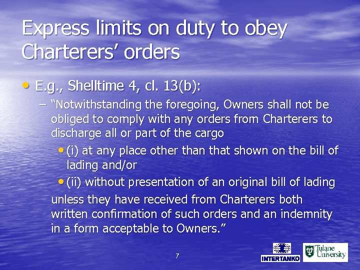 Express limits on duty to obey Charterers’ orders • E. g. , Shelltime 4,