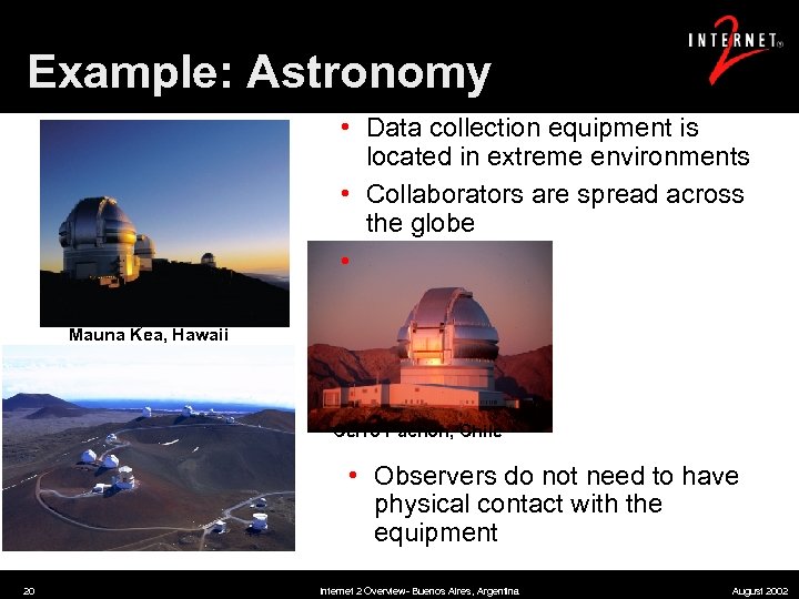 Example: Astronomy • Data collection equipment is located in extreme environments • Collaborators are