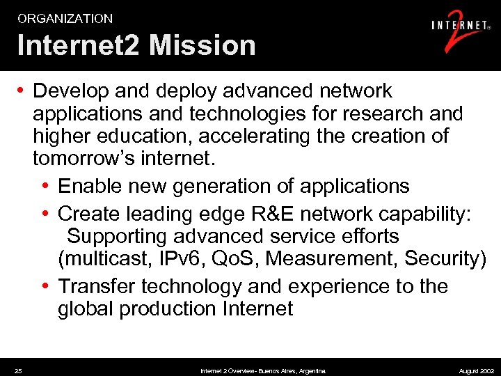 ORGANIZATION Internet 2 Mission • Develop and deploy advanced network applications and technologies for