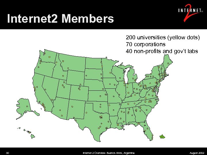 Internet 2 Members 200 universities (yellow dots) 70 corporations 40 non-profits and gov’t labs