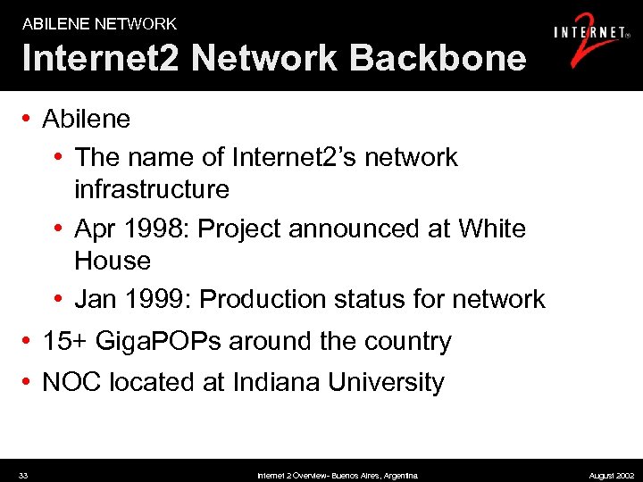 ABILENE NETWORK Internet 2 Network Backbone • Abilene • The name of Internet 2’s