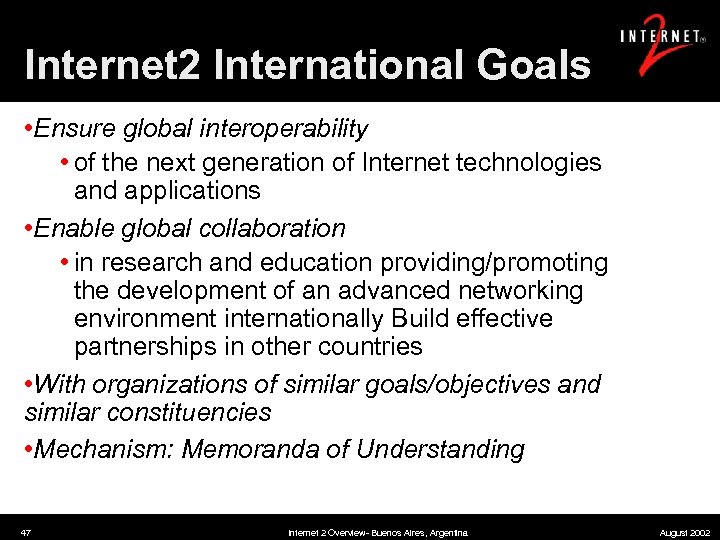 Internet 2 International Goals • Ensure global interoperability • of the next generation of