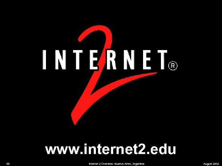 www. internet 2. edu 56 Internet 2 Overview- Buenos Aires, Argentina August 2002 