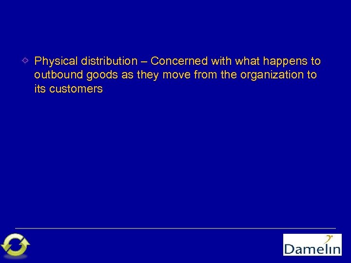 Physical distribution – Concerned with what happens to outbound goods as they move from