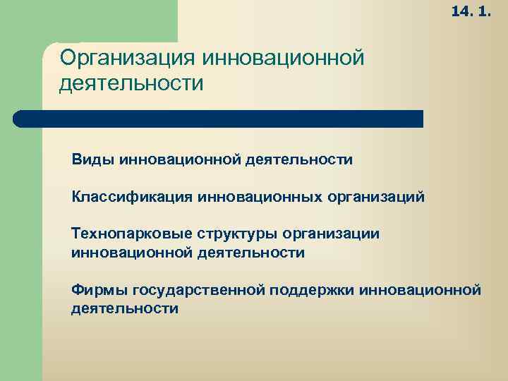 14. 1. Организация инновационной деятельности Виды инновационной деятельности Классификация инновационных организаций Технопарковые структуры организации