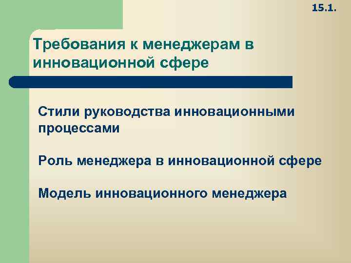 15. 1. Требования к менеджерам в инновационной сфере Стили руководства инновационными процессами Роль менеджера