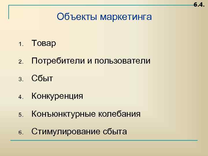 6. 4. Объекты маркетинга 1. Товар 2. Потребители и пользователи 3. Сбыт 4. Конкуренция