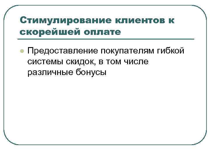 Стимулирование клиентов к скорейшей оплате l Предоставление покупателям гибкой системы скидок, в том числе