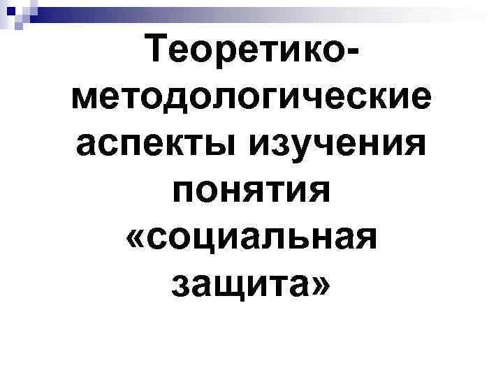 Теоретикометодологические аспекты изучения понятия «социальная защита» 