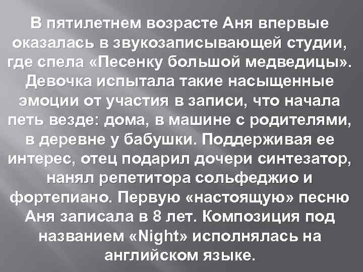 В пятилетнем возрасте Аня впервые оказалась в звукозаписывающей студии, где спела «Песенку большой медведицы»