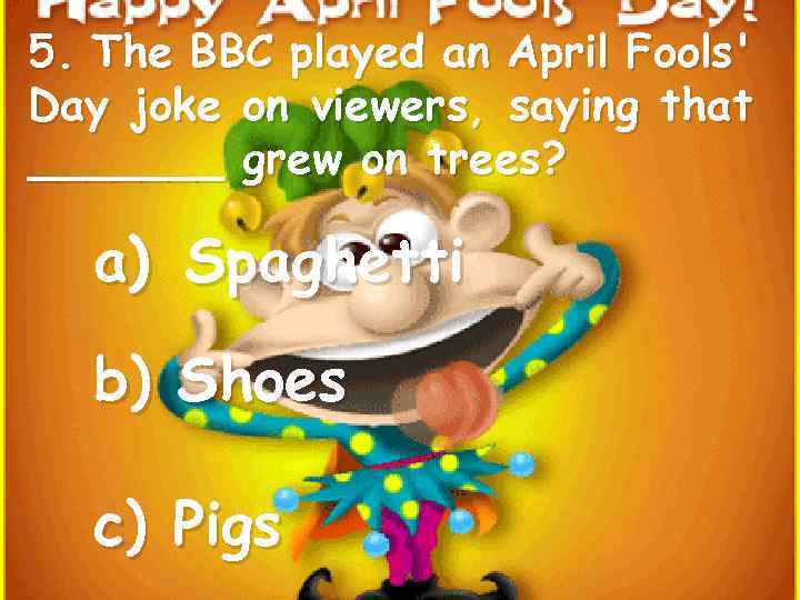 5. The BBC played an April Fools' Day joke on viewers, saying that _______