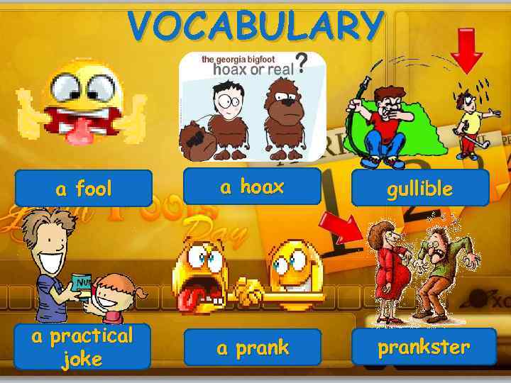 VOCABULARY a fool a hoax gullible a practical joke a prankster 
