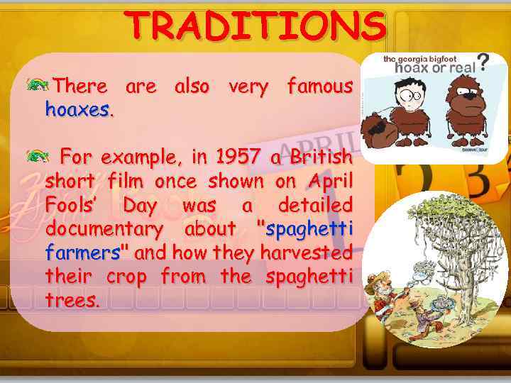 TRADITIONS There also very famous hoaxes. For example, in 1957 a British short film