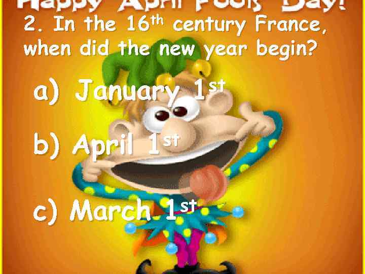 2. In the 16 th century when did the new year a) January b)