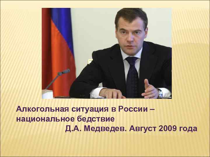 Алкогольная ситуация в России – национальное бедствие Д. А. Медведев. Август 2009 года 