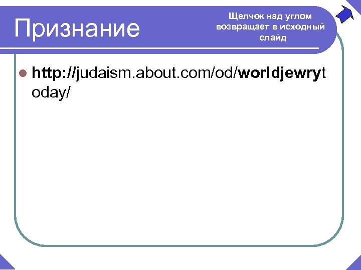 Признание Щелчок над углом возвращает в исходный слайд l http: //judaism. about. com/od/worldjewryt oday/