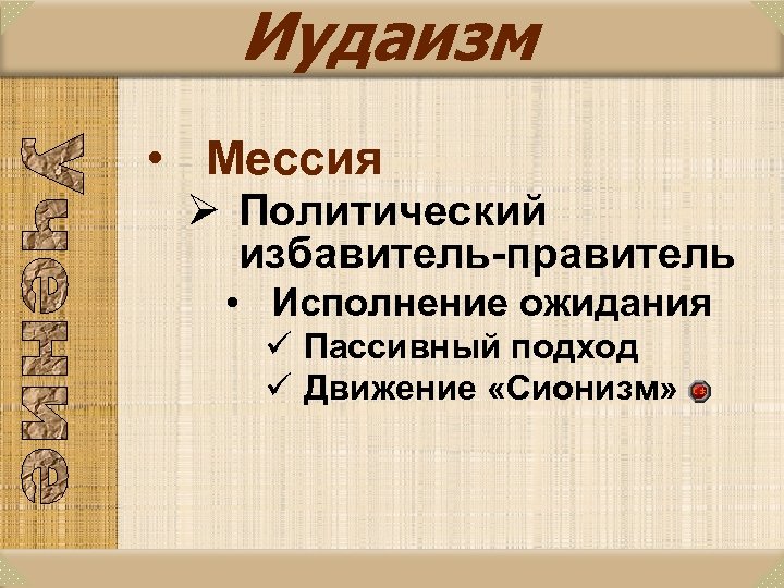 Иудаизм • Мессия Ø Политический избавитель-правитель • Исполнение ожидания ü Пассивный подход ü Движение