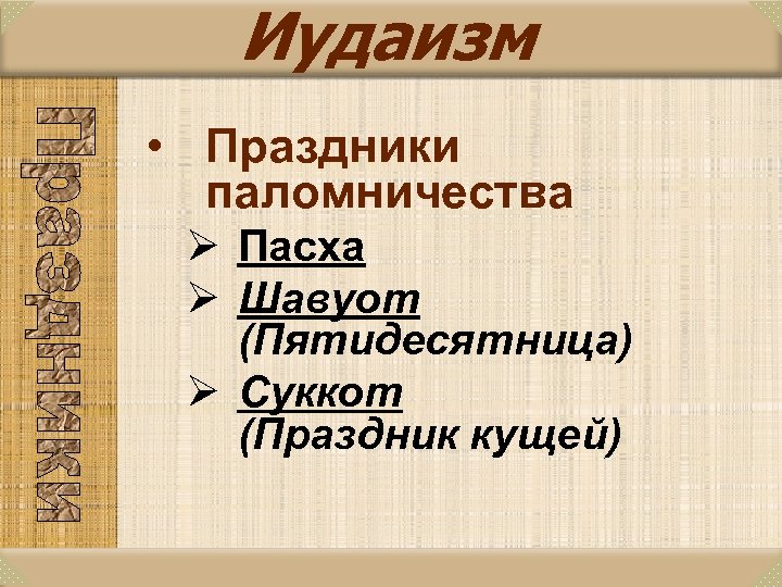 Иудаизм • Праздники паломничества Ø Пасха Ø Шавуот (Пятидесятница) Ø Суккот (Праздник кущей) 