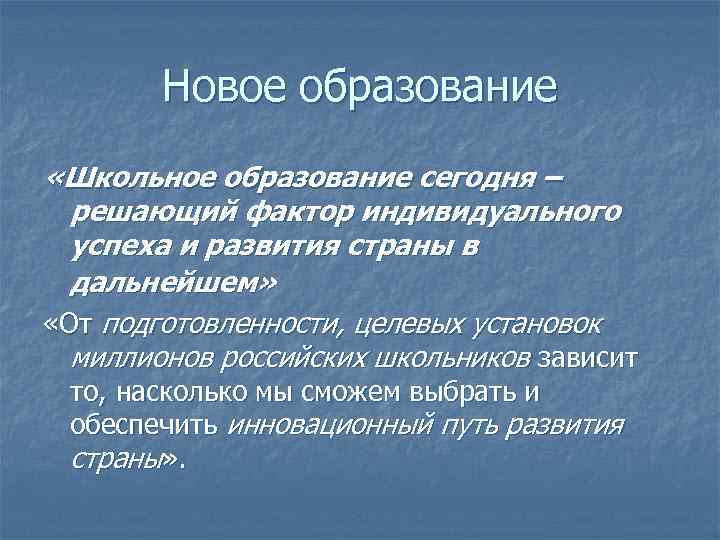 Новое образование «Школьное образование сегодня – решающий фактор индивидуального успеха и развития страны в