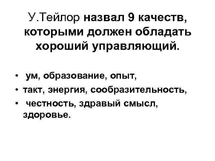 У. Тейлор назвал 9 качеств, которыми должен обладать хороший управляющий. • ум, образование, опыт,